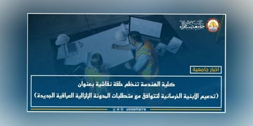 كلية الهندسة تنظم حلقة نقاشية بعنوان (تدعيم الأبنية الخرسانية لتتوافق مع متطلبات المدونة الزلزالية العراقية الجديدة)